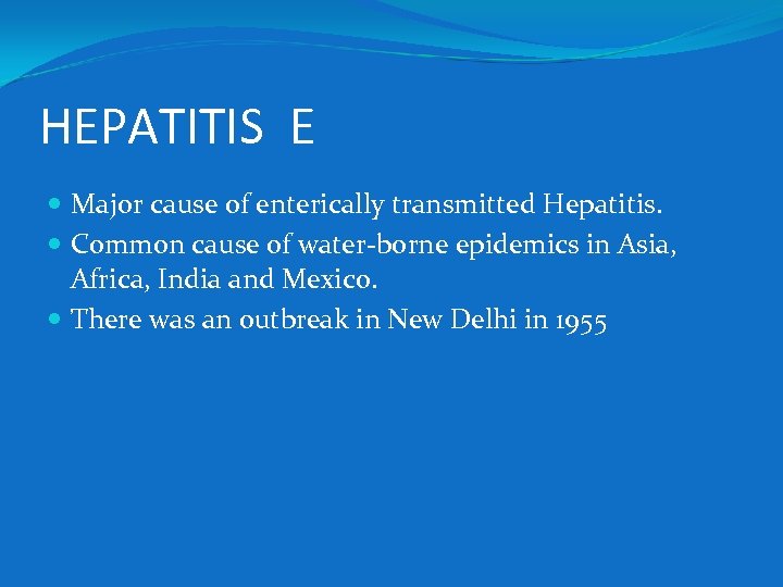 HEPATITIS E Major cause of enterically transmitted Hepatitis. Common cause of water-borne epidemics in