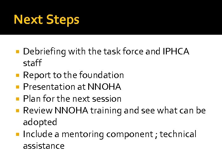 Next Steps Debriefing with the task force and IPHCA staff Report to the foundation