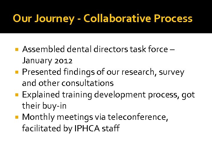 Our Journey - Collaborative Process Assembled dental directors task force – January 2012 Presented