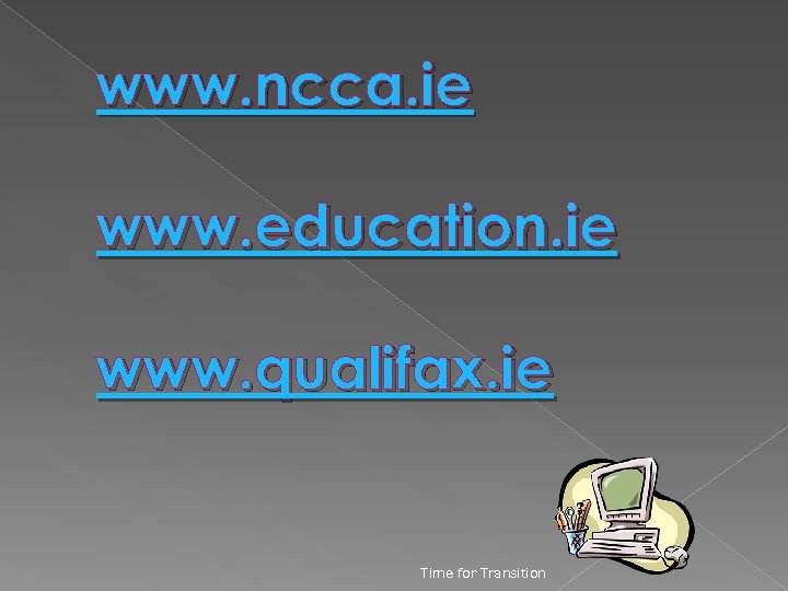 www. ncca. ie www. education. ie www. qualifax. ie Time for Transition 