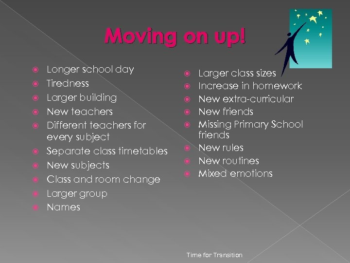 Moving on up! Longer school day Tiredness Larger building New teachers Different teachers for