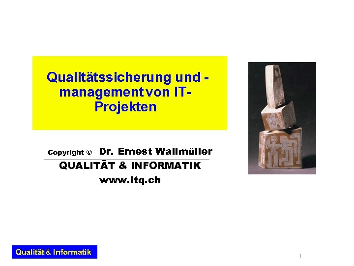 Qualitätssicherung und management von ITProjekten Dr. Ernest Wallmüller QUALITÄT & INFORMATIK www. itq. ch