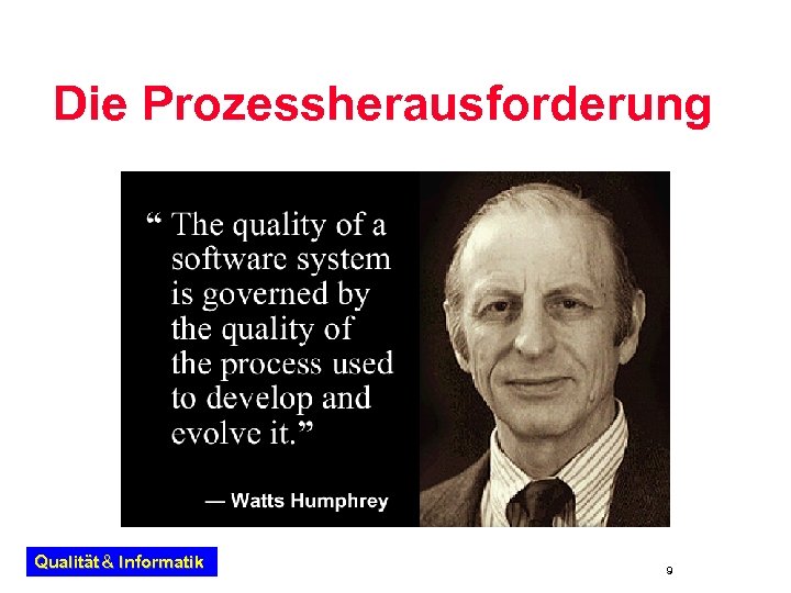 Die Prozessherausforderung Qualität & Informatik 9 