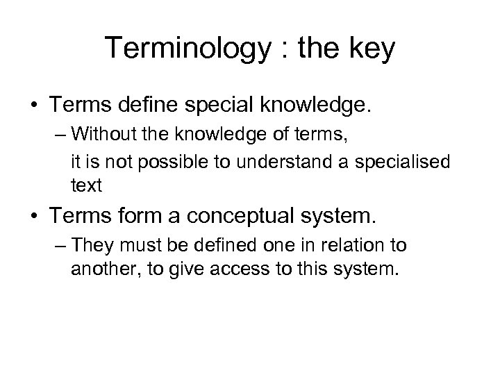 Terminology : the key • Terms define special knowledge. – Without the knowledge of