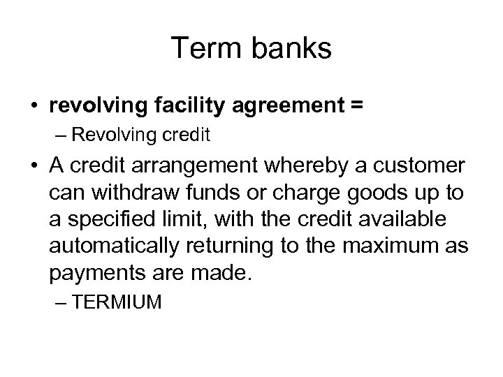 Term banks • revolving facility agreement = – Revolving credit • A credit arrangement