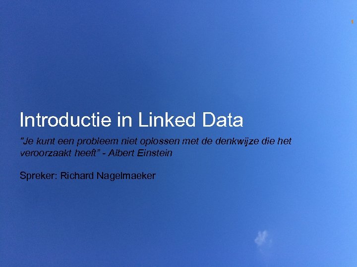 1 Introductie in Linked Data “Je kunt een probleem niet oplossen met de denkwijze