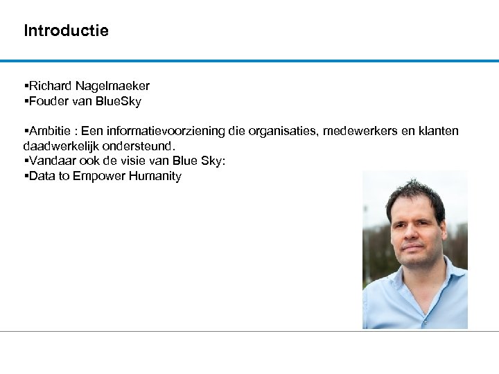 Introductie Richard Nagelmaeker Fouder van Blue. Sky Ambitie : Een informatievoorziening die organisaties, medewerkers