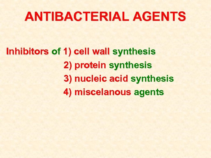 ANTIBACTERIAL AGENTS Inhibitors of 1) cell wall synthesis 2) protein synthesis 3) nucleic acid