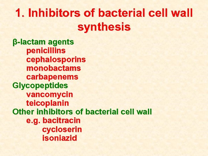 1. Inhibitors of bacterial cell wall synthesis β-lactam agents penicillins cephalosporins monobactams carbapenems Glycopeptides