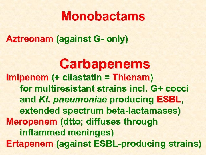 Monobactams Aztreonam (against G- only) Carbapenems Imipenem (+ cilastatin = Thienam) for multiresistant strains