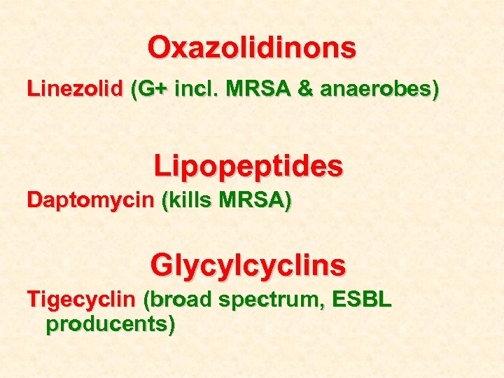 Oxazolidinons Linezolid (G+ incl. MRSA & anaerobes) Lipopeptides Daptomycin (kills MRSA) Glycylcyclins Tigecyclin (broad