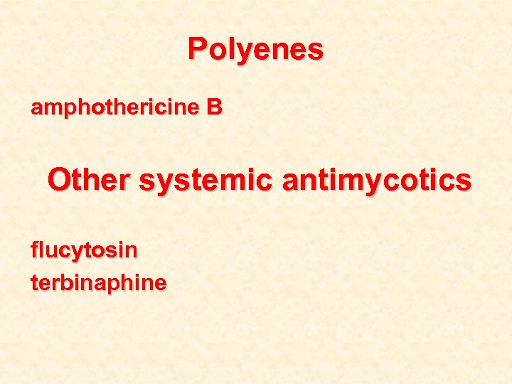 Polyenes amphothericine B Other systemic antimycotics flucytosin terbinaphine 
