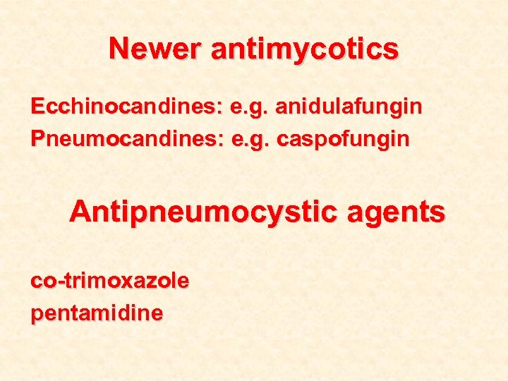 Newer antimycotics Ecchinocandines: e. g. anidulafungin Pneumocandines: e. g. caspofungin Antipneumocystic agents co-trimoxazole pentamidine