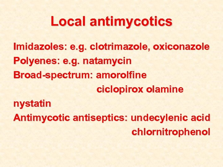 Local antimycotics Imidazoles: e. g. clotrimazole, oxiconazole Polyenes: e. g. natamycin Broad-spectrum: amorolfine ciclopirox