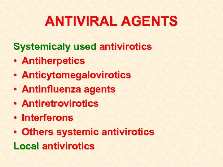 ANTIVIRAL AGENTS Systemicaly used antivirotics • Antiherpetics • Anticytomegalovirotics • Antinfluenza agents • Antiretrovirotics