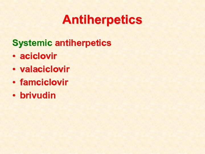 Antiherpetics Systemic antiherpetics • aciclovir • valaciclovir • famciclovir • brivudin 