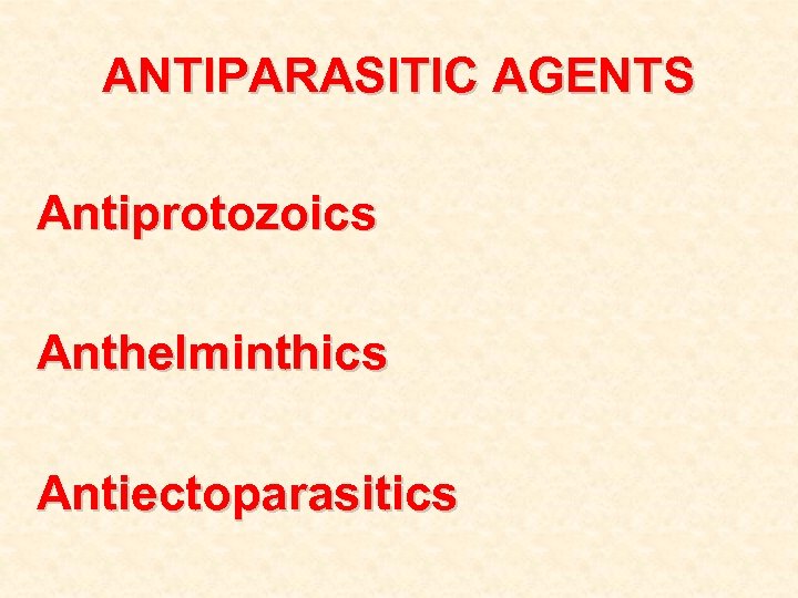 ANTIPARASITIC AGENTS Antiprotozoics Anthelminthics Antiectoparasitics 