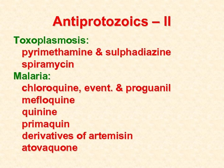 Antiprotozoics – II Toxoplasmosis: pyrimethamine & sulphadiazine spiramycin Malaria: chloroquine, event. & proguanil mefloquine