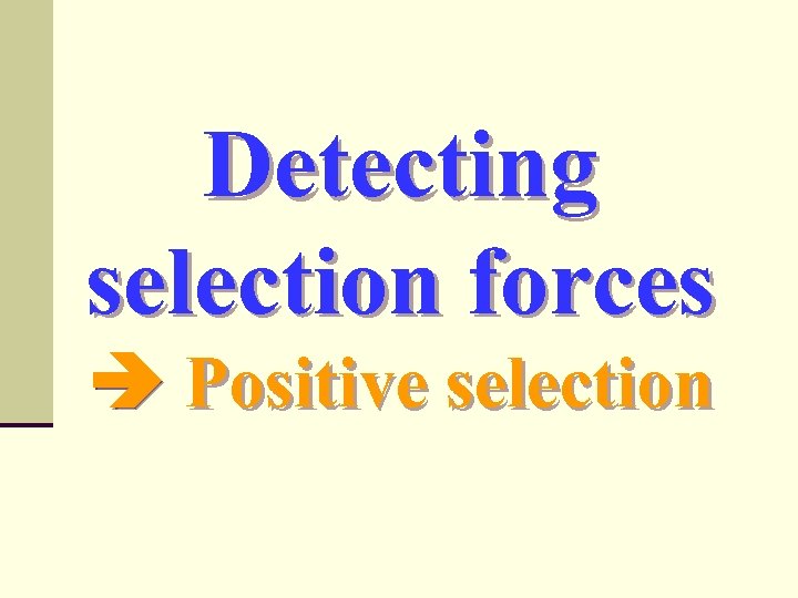 Detecting selection forces Positive selection 