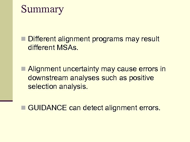 Summary n Different alignment programs may result different MSAs. n Alignment uncertainty may cause