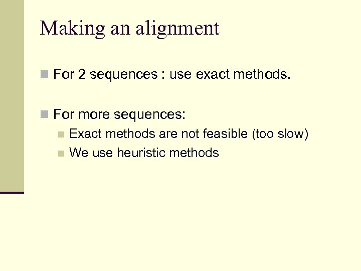 Making an alignment n For 2 sequences : use exact methods. n For more