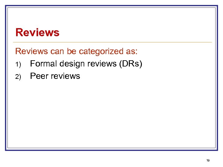 Reviews can be categorized as: 1) Formal design reviews (DRs) 2) Peer reviews 19