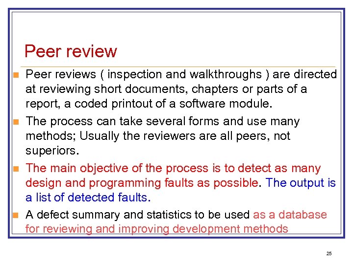 Peer review n n Peer reviews ( inspection and walkthroughs ) are directed at