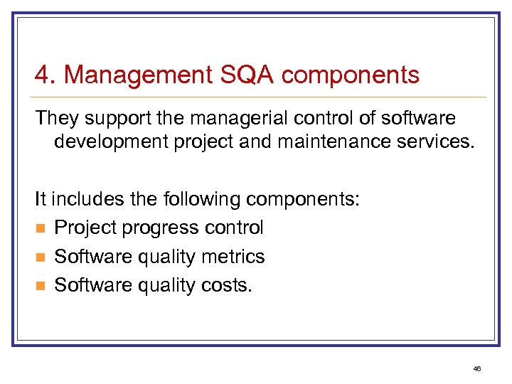 4. Management SQA components They support the managerial control of software development project and