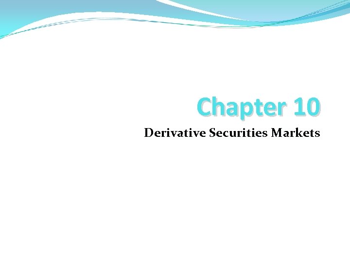 Chapter 10 Derivative Securities Markets 