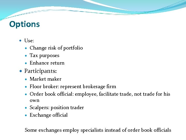 Options Use: Change risk of portfolio Tax purposes Enhance return Participants: Market maker Floor