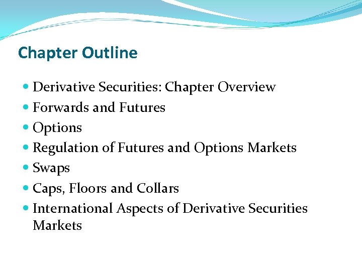 Chapter Outline Derivative Securities: Chapter Overview Forwards and Futures Options Regulation of Futures and