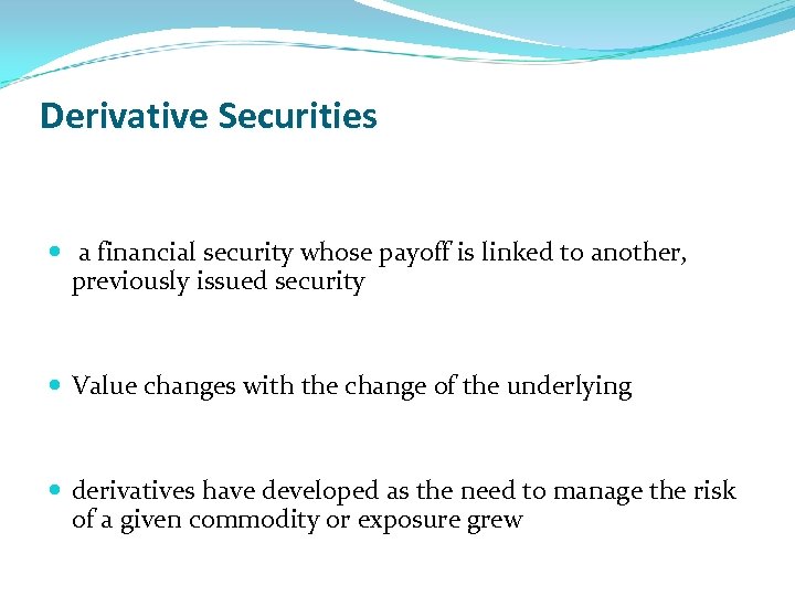 Derivative Securities a financial security whose payoff is linked to another, previously issued security