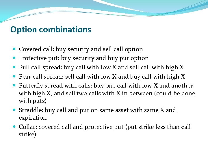 Option combinations Covered call: buy security and sell call option Protective put: buy security