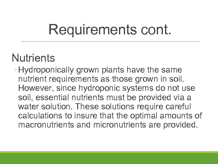 Requirements cont. Nutrients ◦ Hydroponically grown plants have the same nutrient requirements as those