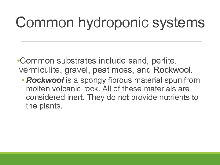 Common hydroponic systems • Common substrates include sand, perlite, vermiculite, gravel, peat moss, and