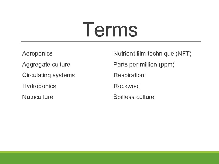 Terms Aeroponics Nutrient film technique (NFT) Aggregate culture Parts per million (ppm) Circulating systems