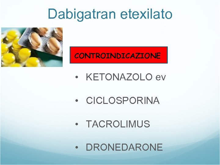 Dabigatran etexilato CONTROINDICAZIONE • KETONAZOLO ev • CICLOSPORINA • TACROLIMUS • DRONEDARONE 