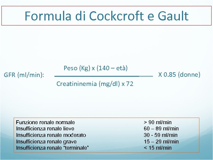 Formula di Cockcroft e Gault GFR (ml/min): Peso (Kg) x (140 – età) X