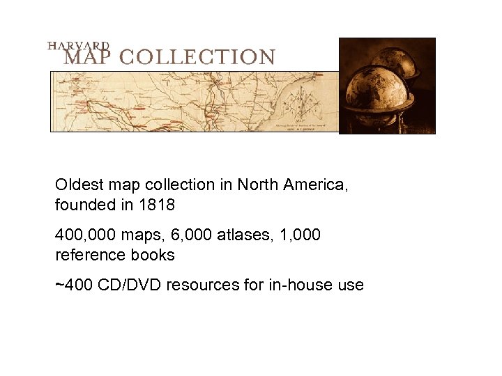 Oldest map collection in North America, founded in 1818 400, 000 maps, 6, 000