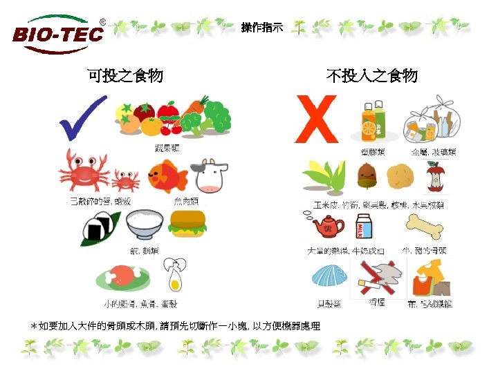 操作指示 可投之食物 ＊如要加入大件的骨頭或木頭, 請預先切斷作一小塊, 以方便機器處理 不投入之食物 