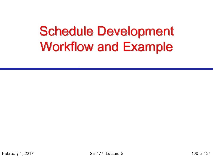 Schedule Development Workflow and Example February 1, 2017 SE 477: Lecture 5 100 of