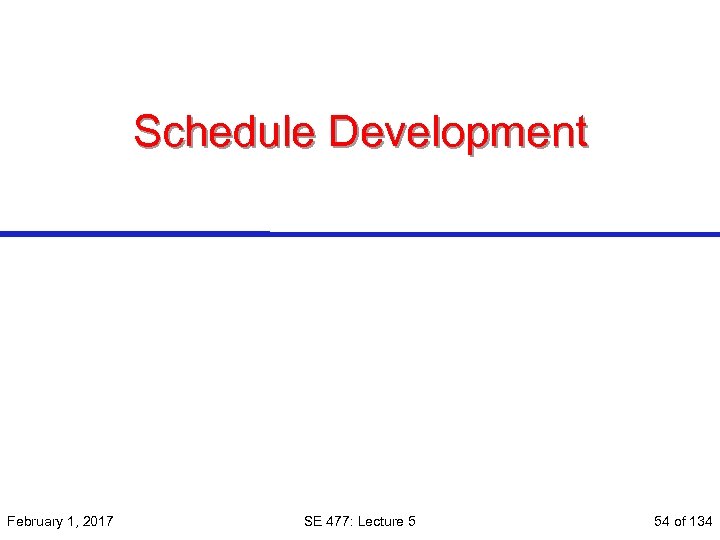 Schedule Development February 1, 2017 SE 477: Lecture 5 54 of 134 