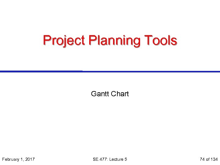 Project Planning Tools Gantt Chart February 1, 2017 SE 477: Lecture 5 74 of