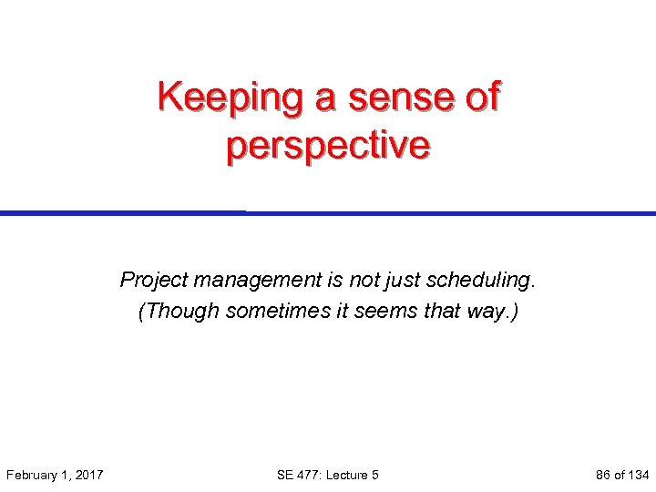 Keeping a sense of perspective Project management is not just scheduling. (Though sometimes it