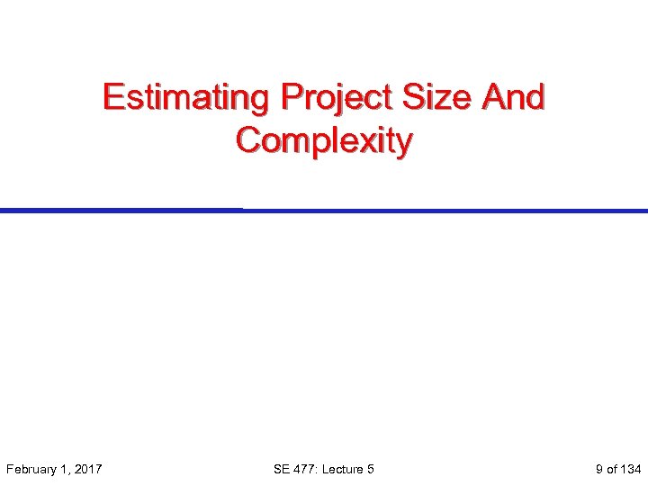 Estimating Project Size And Complexity February 1, 2017 SE 477: Lecture 5 9 of