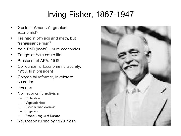 Irving Fisher, 1867 -1947 • • • Genius - America’s greatest economist? Trained in