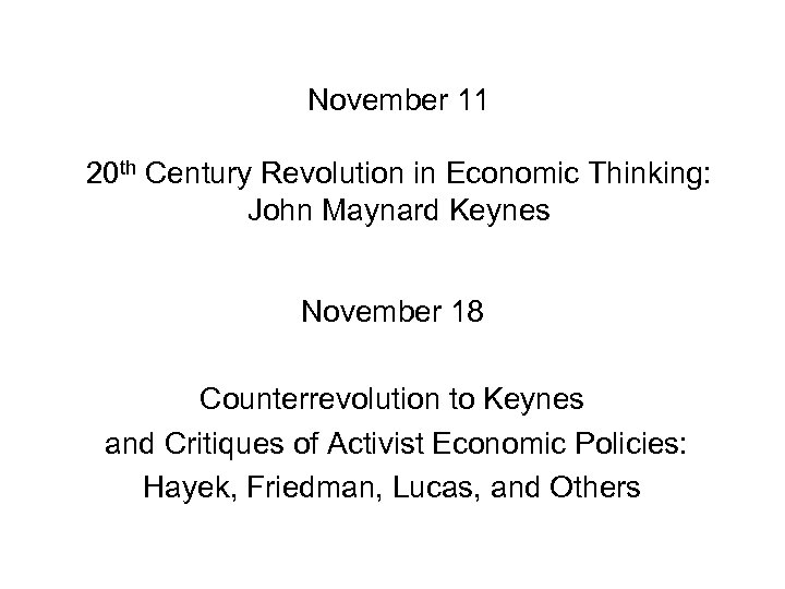 November 11 20 th Century Revolution in Economic Thinking: John Maynard Keynes November 18