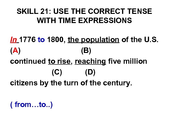 SKILL 21: USE THE CORRECT TENSE WITH TIME EXPRESSIONS In 1776 to 1800, the