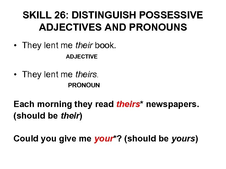 SKILL 26: DISTINGUISH POSSESSIVE ADJECTIVES AND PRONOUNS • They lent me their book. ADJECTIVE