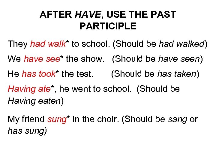 AFTER HAVE, USE THE PAST PARTICIPLE They had walk* to school. (Should be had